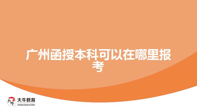 广州函授本科可以在哪里报考