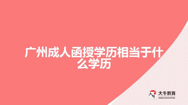 广州成人函授学历相当于什么学历