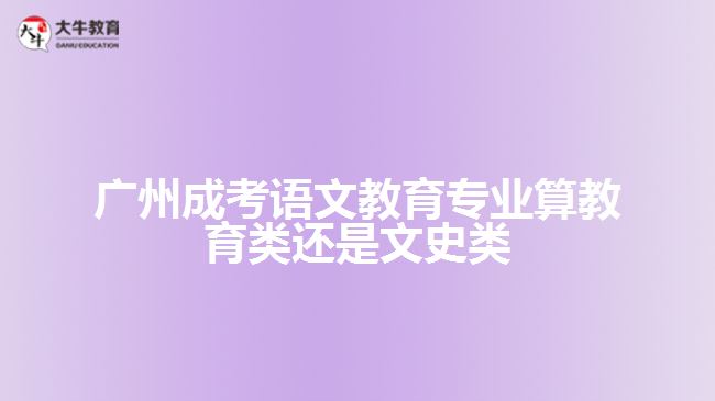 广州成考语文教育算教育类还是文史类