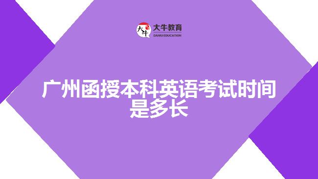 广州函授本科英语考试时间是多长