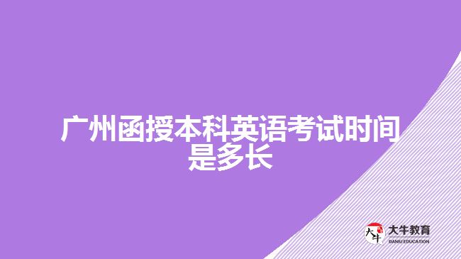 广州函授本科英语考试时间是多长