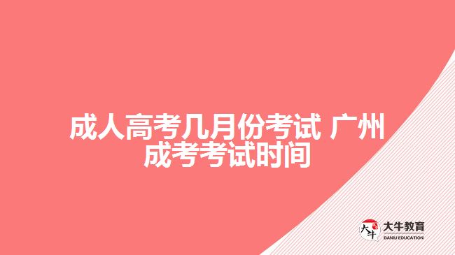 成人高考几月份考试 广州成考考试时间