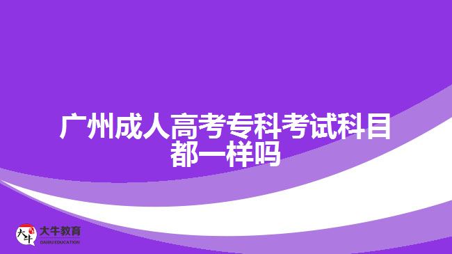 广州成人高考专科考试科目都一样吗