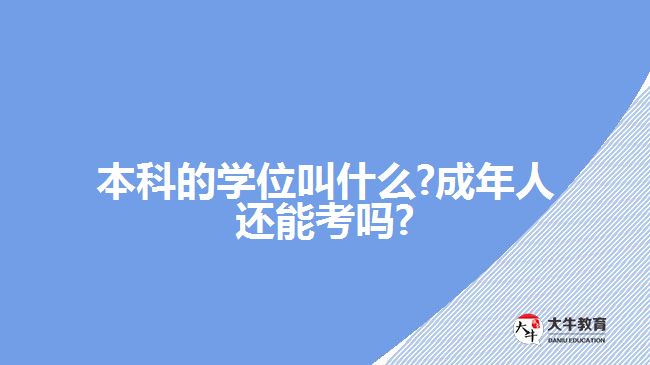 本科的学位叫什么?成年人还能考吗?