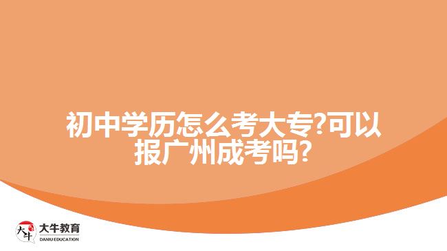初中学历怎么考大专 可以报成考吗