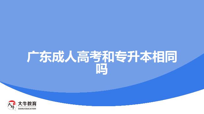 广东成人高考和专升本相同吗