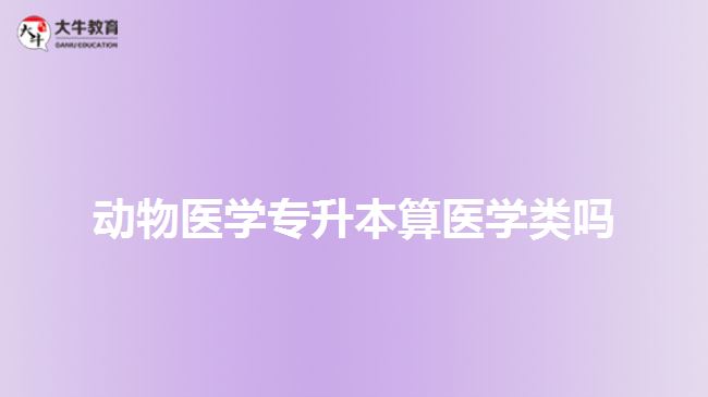 动物医学专升本算医学类吗