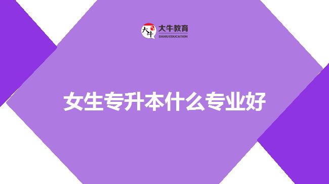 女生专升本什么专业好