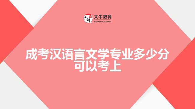 成考汉语言文学专业多少分可以考上