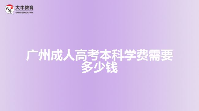 广州成人高考本科学费需要多少钱