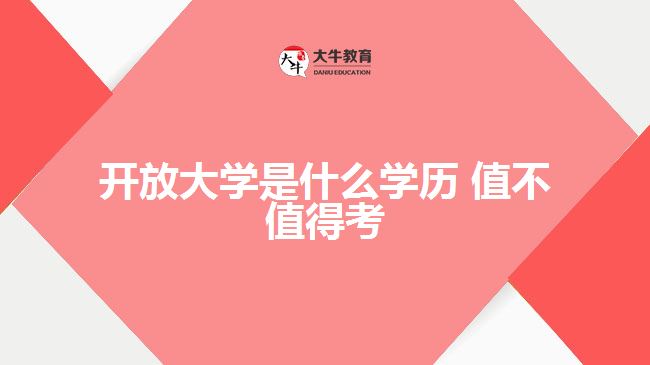 开放大学是什么学历 值不值得考