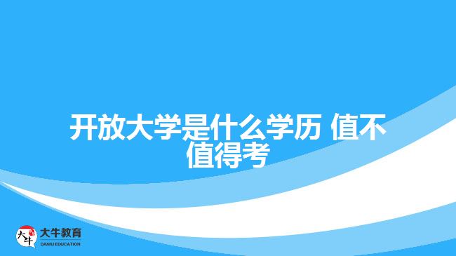 开放大学是什么学历 值不值得考