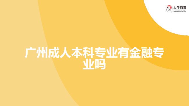 广州成人本科专业有金融专业吗