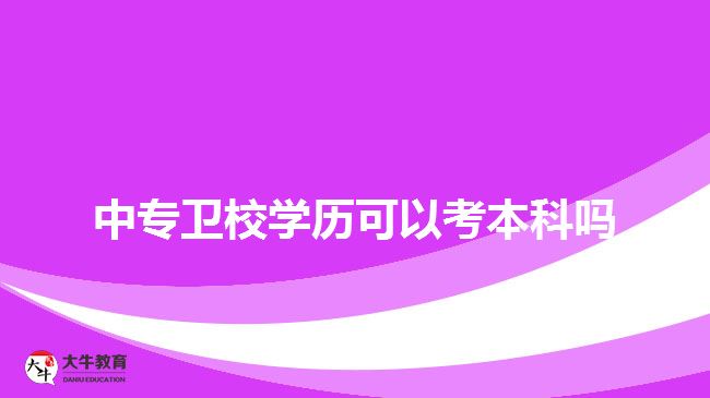 中专卫校学历可以考本科吗