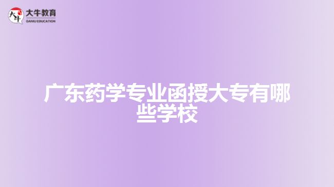 广东药学专业函授大专有哪些学校