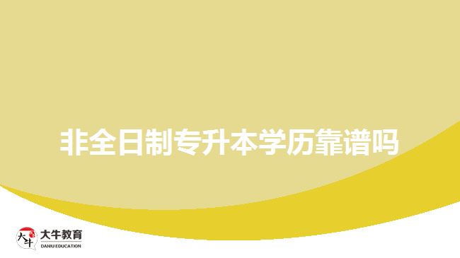非全日制专升本学历靠谱吗