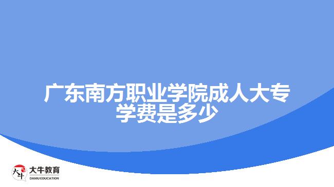 广东南方职业学院成人大专学费是多少