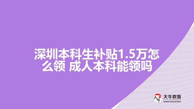 深圳本科生补贴1.5万怎么领 成人本科能领吗