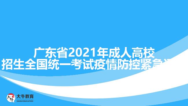 广东省2021年成人高校招生全国统一考试疫情防控紧急通告