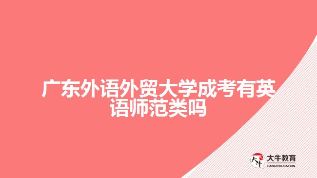 广东外语外贸大学成考有英语师范类吗