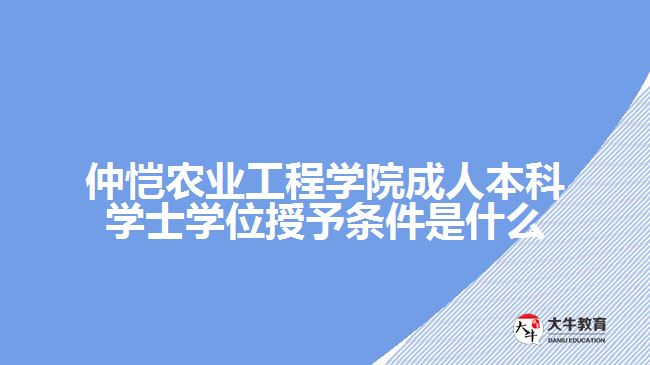 仲恺农业工程学院成人本科学士学位授予条件是什么