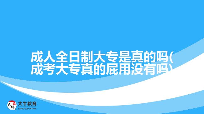 成人全日制大专是真的吗