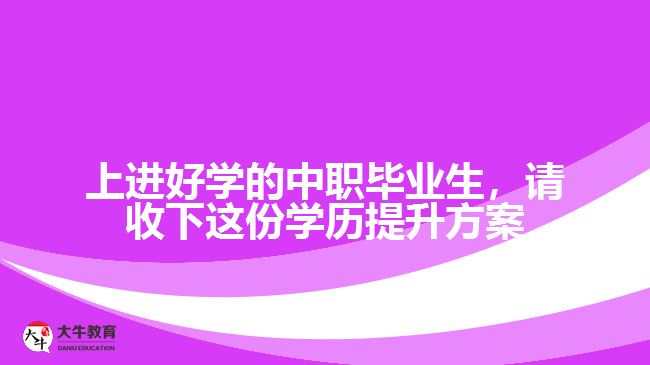 中职毕业生，请收下这份学历提升方案