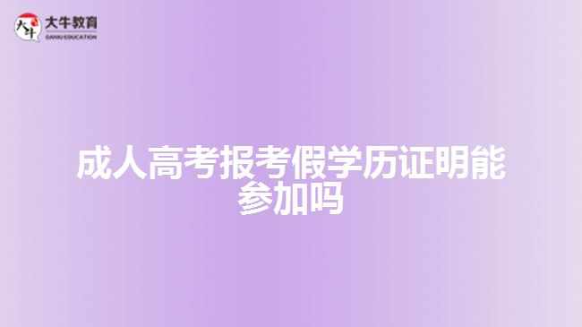 成人高考报考假学历证明能参加吗