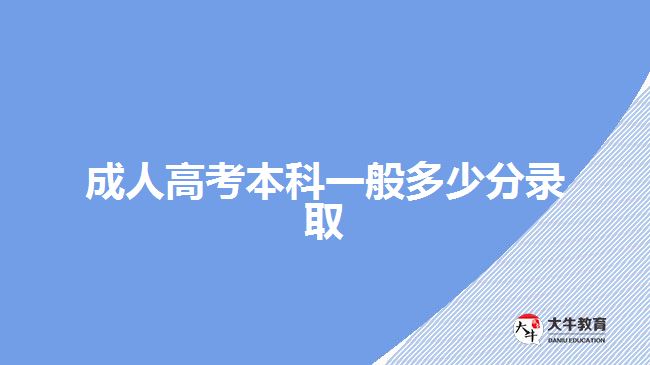 成人高考本科一般多少分录取