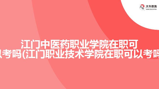 江门中医药职业学院在职可以考吗