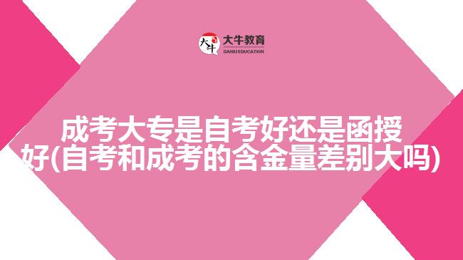 成考大专是自考好还是函授好