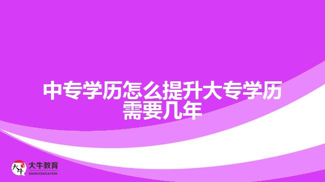 中专学历怎么提升大专学历需要几年