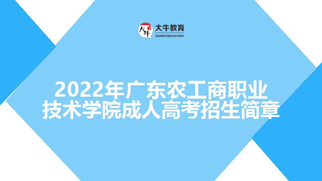 2022年广东农工商职业技术学院成人高考招生简章