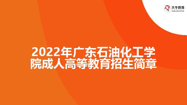 2022年广东石油化工学院成人高等教育招生简章