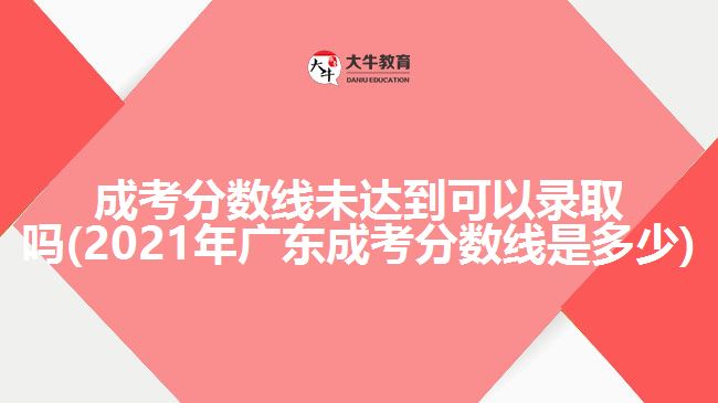 成考分数线未达到可以录取吗