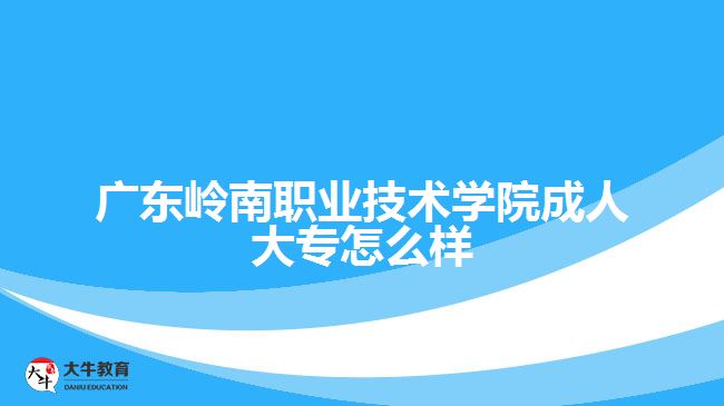 广东岭南职业技术学院成人大专怎么样