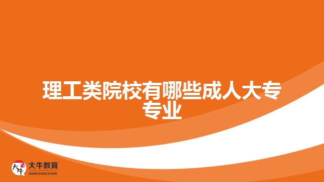 理工类院校有哪些成人大专专业