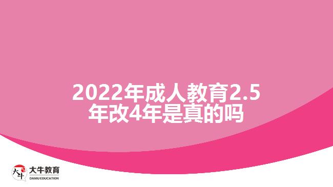 2022年成人教育2.5年改4年是真的吗