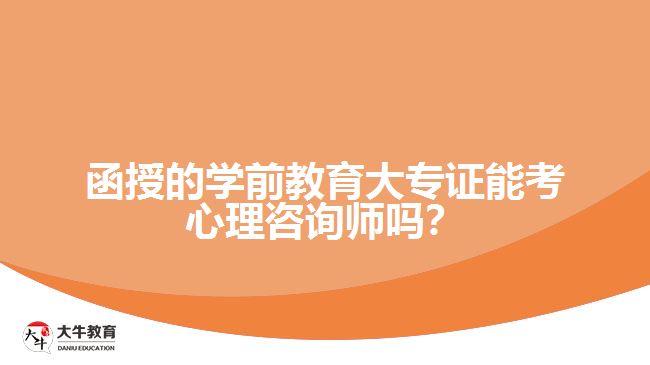 函授的学前教育大专证考心理咨询师