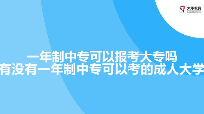 一年制中专可以报考大专吗(有没有一年制中专可以考的成人大学)