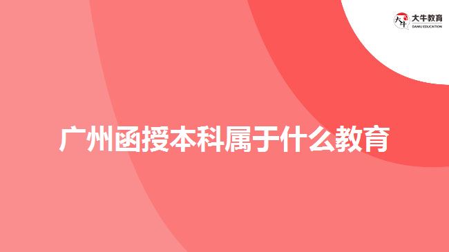广州函授本科属于什么教育