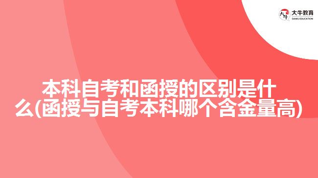 本科自考和函授的区别是什么(函授与自考本科哪个含金量高)