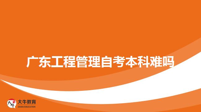 广东工程管理自考本科难吗