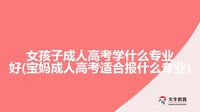 女孩子成人高考学什么专业好