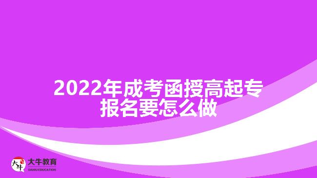 2022年成考函授高起专报名要怎么做