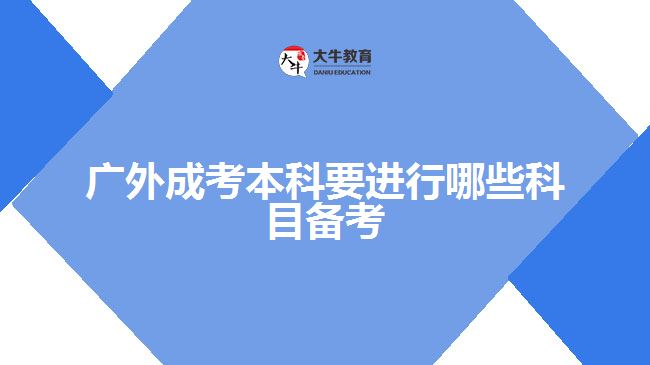 广外成考本科要进行哪些科目备考