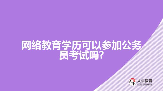 网络教育学历可以参加公务员考试吗?