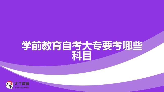 学前教育自考大专要考哪些科目