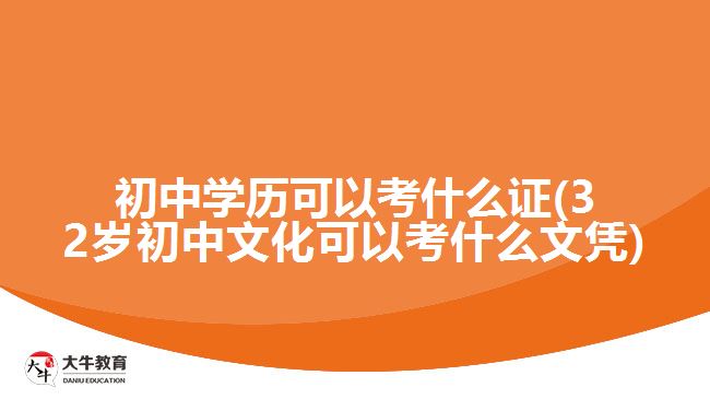 初中学历可以考什么证(32岁初中文化可以考什么文凭)