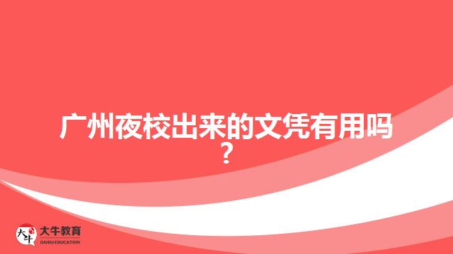 广州夜校出来的文凭有用吗?